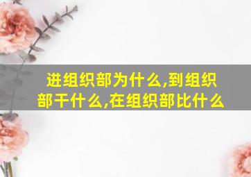 进组织部为什么,到组织部干什么,在组织部比什么