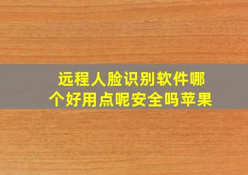 远程人脸识别软件哪个好用点呢安全吗苹果