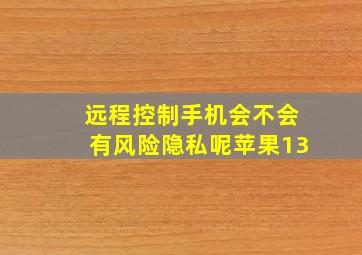 远程控制手机会不会有风险隐私呢苹果13