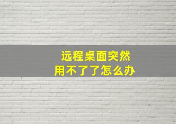 远程桌面突然用不了了怎么办