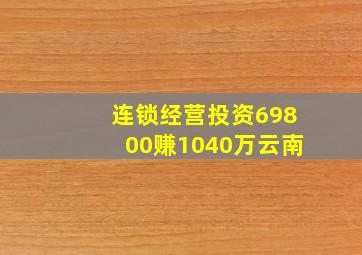 连锁经营投资69800赚1040万云南