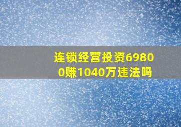 连锁经营投资69800赚1040万违法吗