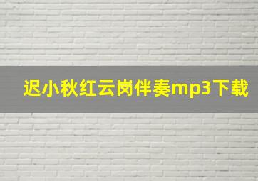 迟小秋红云岗伴奏mp3下载