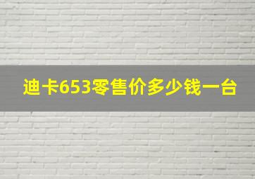 迪卡653零售价多少钱一台