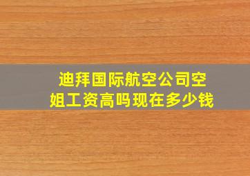 迪拜国际航空公司空姐工资高吗现在多少钱