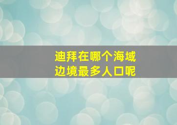 迪拜在哪个海域边境最多人口呢