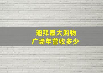 迪拜最大购物广场年营收多少