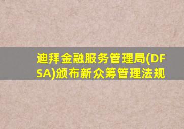 迪拜金融服务管理局(DFSA)颁布新众筹管理法规