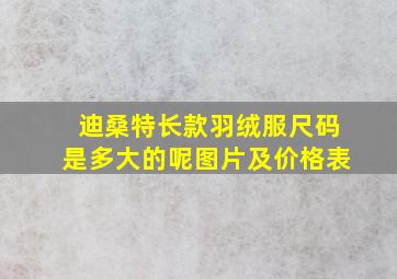 迪桑特长款羽绒服尺码是多大的呢图片及价格表