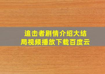 追击者剧情介绍大结局视频播放下载百度云