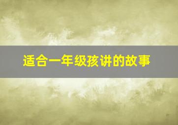 适合一年级孩讲的故事