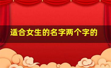 适合女生的名字两个字的