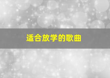 适合放学的歌曲