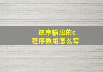 逆序输出的c程序数组怎么写