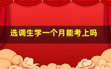 选调生学一个月能考上吗