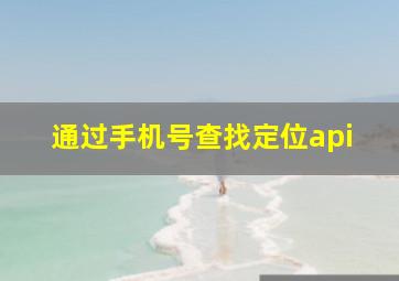 通过手机号查找定位api