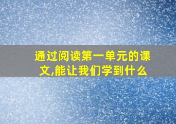 通过阅读第一单元的课文,能让我们学到什么