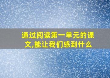 通过阅读第一单元的课文,能让我们感到什么