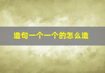 造句一个一个的怎么造