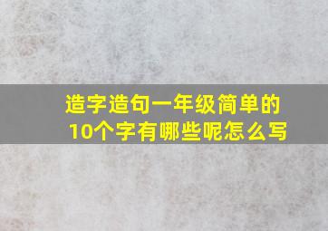 造字造句一年级简单的10个字有哪些呢怎么写