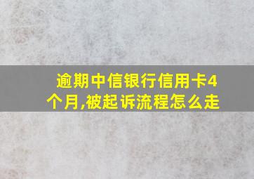 逾期中信银行信用卡4个月,被起诉流程怎么走