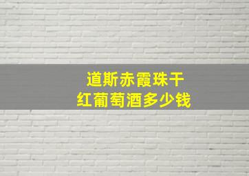 道斯赤霞珠干红葡萄酒多少钱