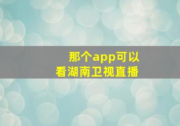 那个app可以看湖南卫视直播