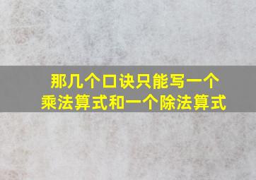 那几个口诀只能写一个乘法算式和一个除法算式