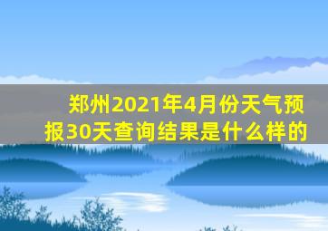 郑州2021年4月份天气预报30天查询结果是什么样的