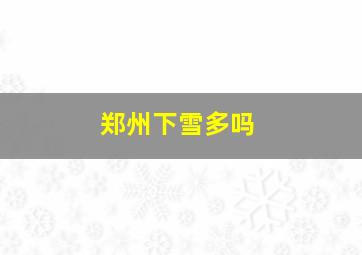 郑州下雪多吗