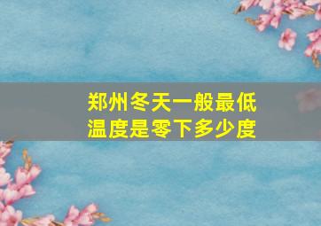 郑州冬天一般最低温度是零下多少度