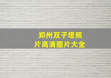 郑州双子塔照片高清图片大全