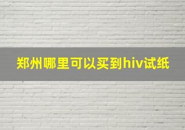 郑州哪里可以买到hiv试纸