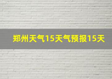 郑州天气15天气预报15天