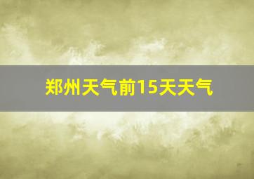 郑州天气前15天天气