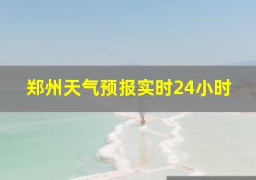 郑州天气预报实时24小时