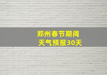 郑州春节期间天气预报30天