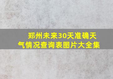 郑州未来30天准确天气情况查询表图片大全集