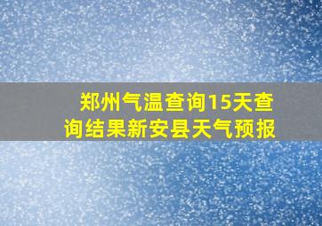 郑州气温查询15天查询结果新安县天气预报