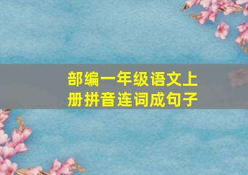 部编一年级语文上册拼音连词成句子