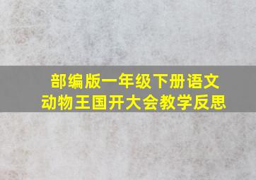 部编版一年级下册语文动物王国开大会教学反思