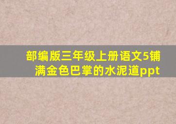 部编版三年级上册语文5铺满金色巴掌的水泥道ppt