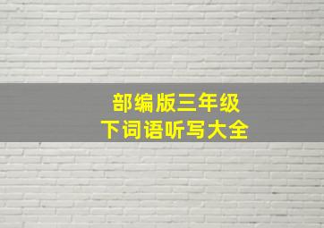 部编版三年级下词语听写大全