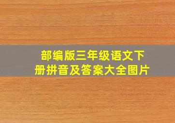 部编版三年级语文下册拼音及答案大全图片