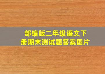 部编版二年级语文下册期末测试题答案图片