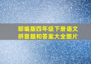 部编版四年级下册语文拼音题和答案大全图片