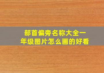 部首偏旁名称大全一年级图片怎么画的好看