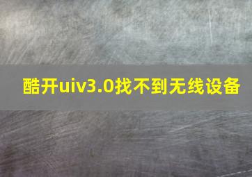 酷开uiv3.0找不到无线设备