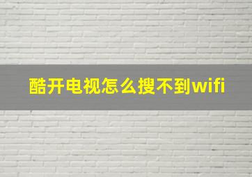 酷开电视怎么搜不到wifi