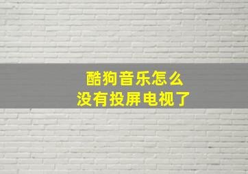 酷狗音乐怎么没有投屏电视了